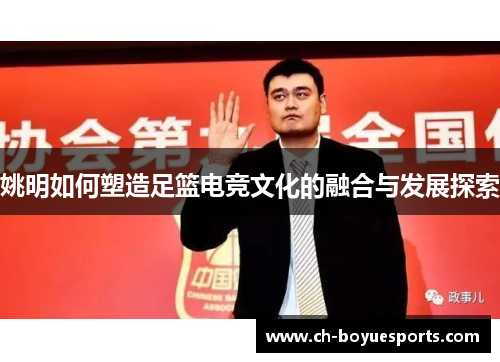 姚明如何塑造足篮电竞文化的融合与发展探索